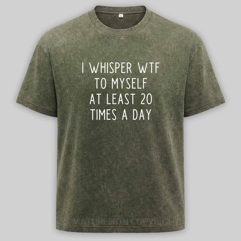 Maturelion I Whisper Wtf To Myself At Least 20 Times A Day Washed T-shirt
