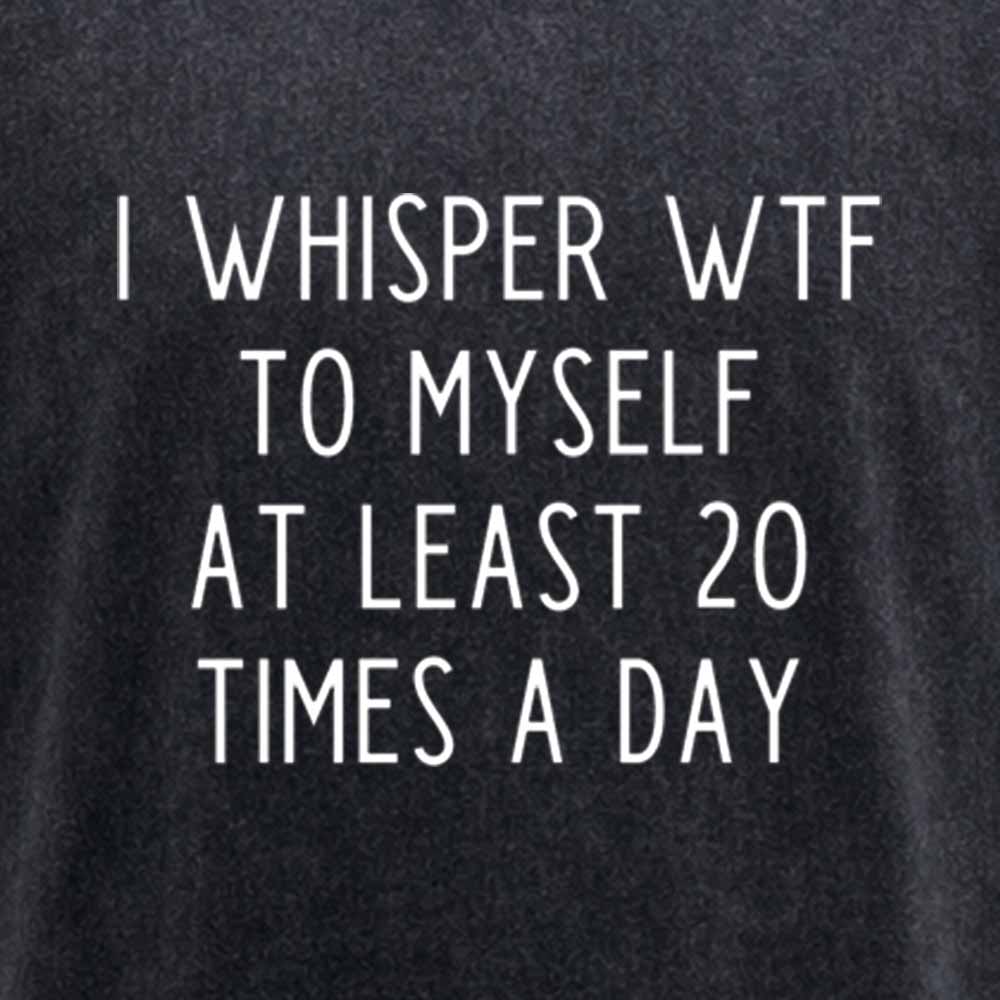 Maturelion I Whisper Wtf To Myself At Least 20 Times A Day Washed T-shirt