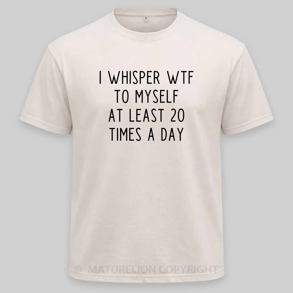 Maturelion I Whisper Wtf To Myself At Least 20 Times A Day Washed T-shirt