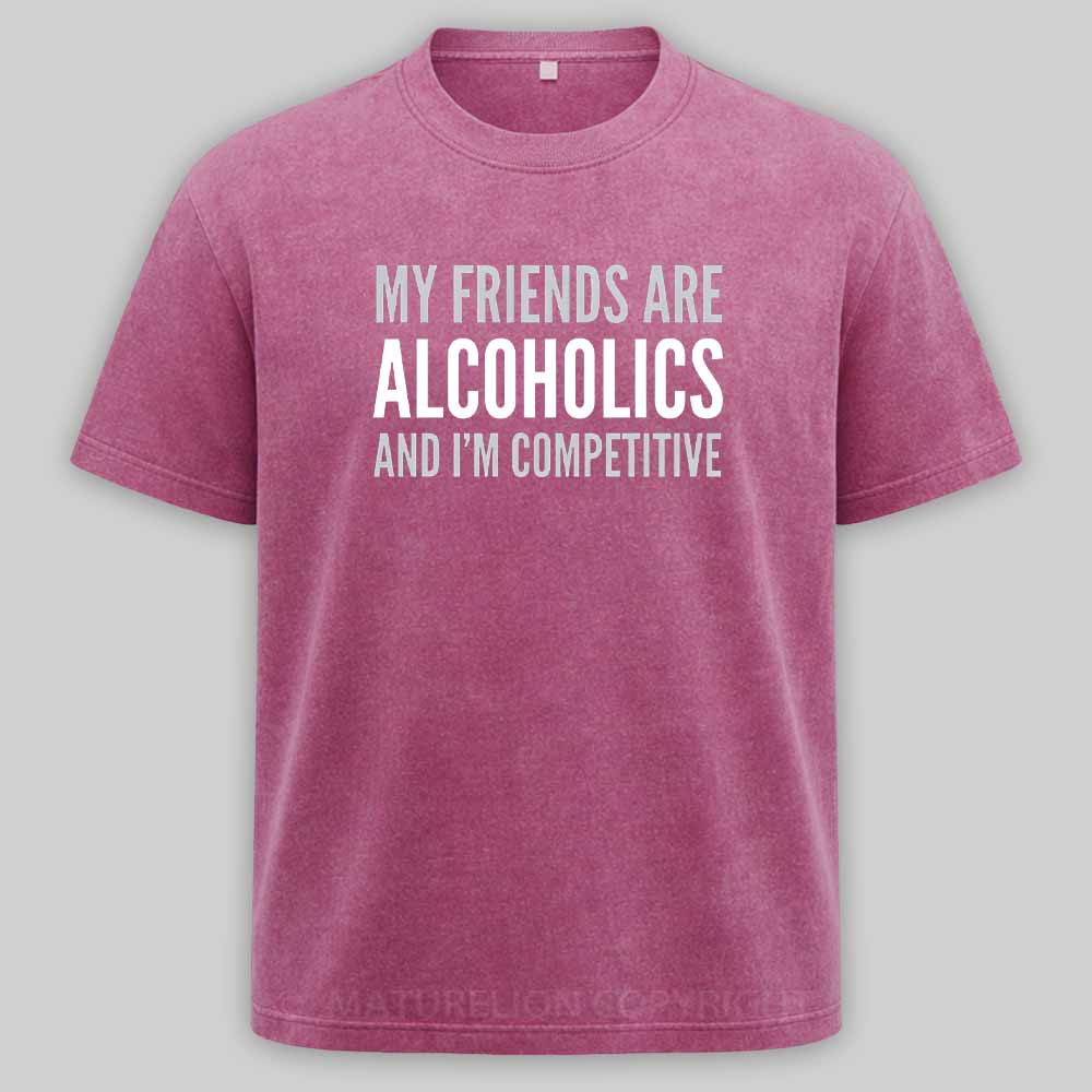 Maturelion Drinking Humor My Friend’s Are Alcoholics Washed T-shirt