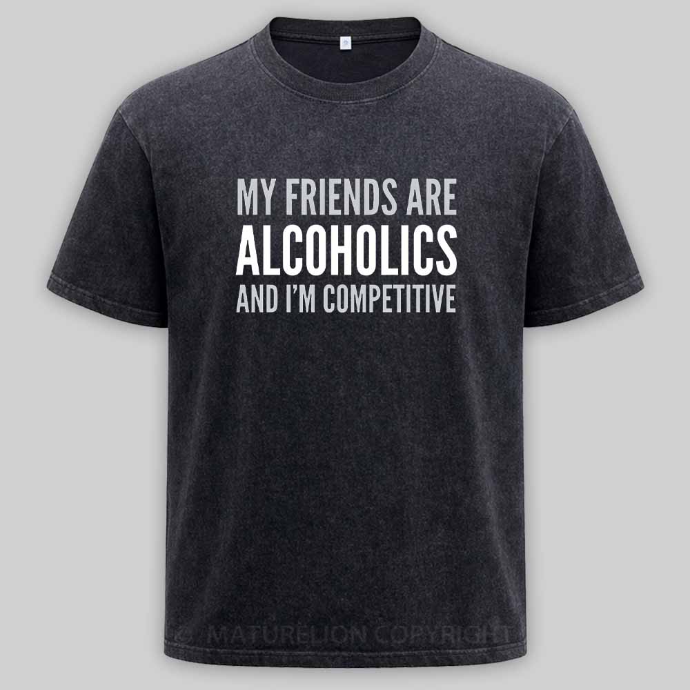 Maturelion Drinking Humor My Friend’s Are Alcoholics Washed T-shirt