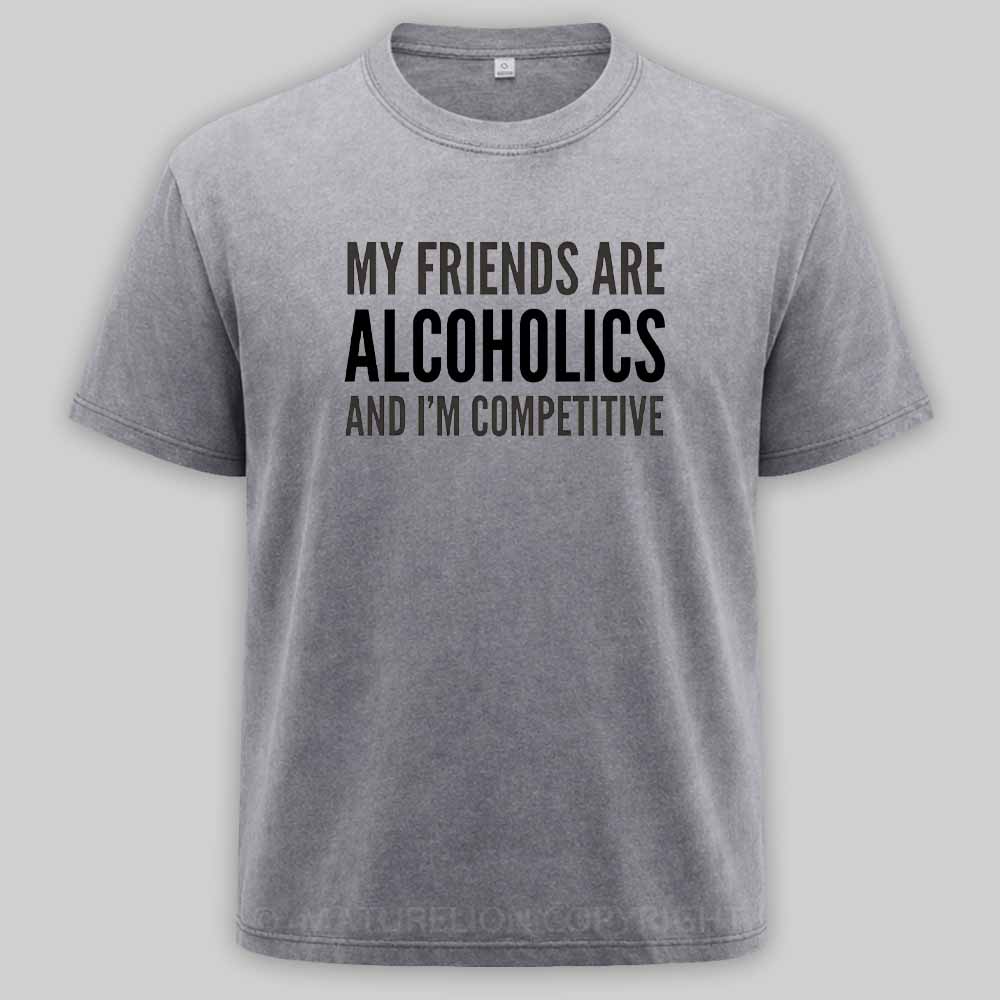 Maturelion Drinking Humor My Friend’s Are Alcoholics Washed T-shirt
