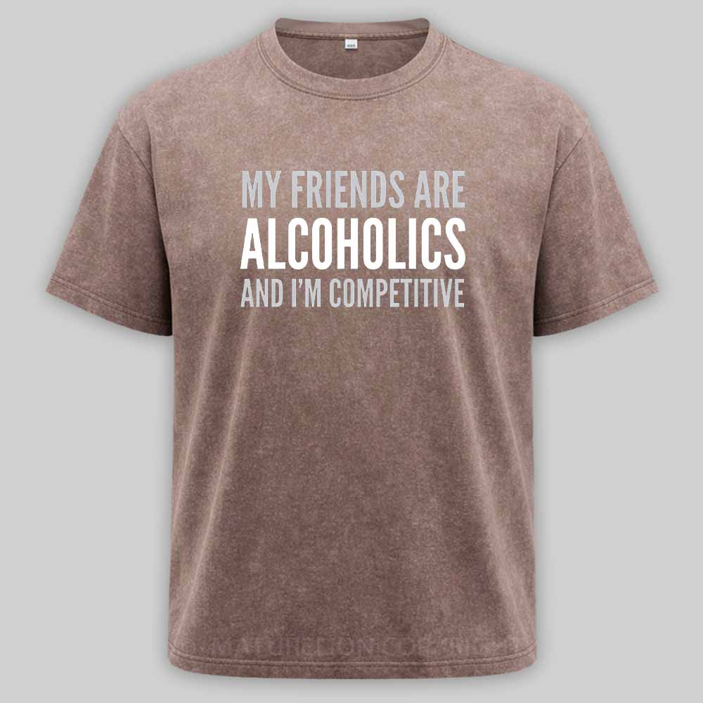 Maturelion Drinking Humor My Friend’s Are Alcoholics Washed T-shirt
