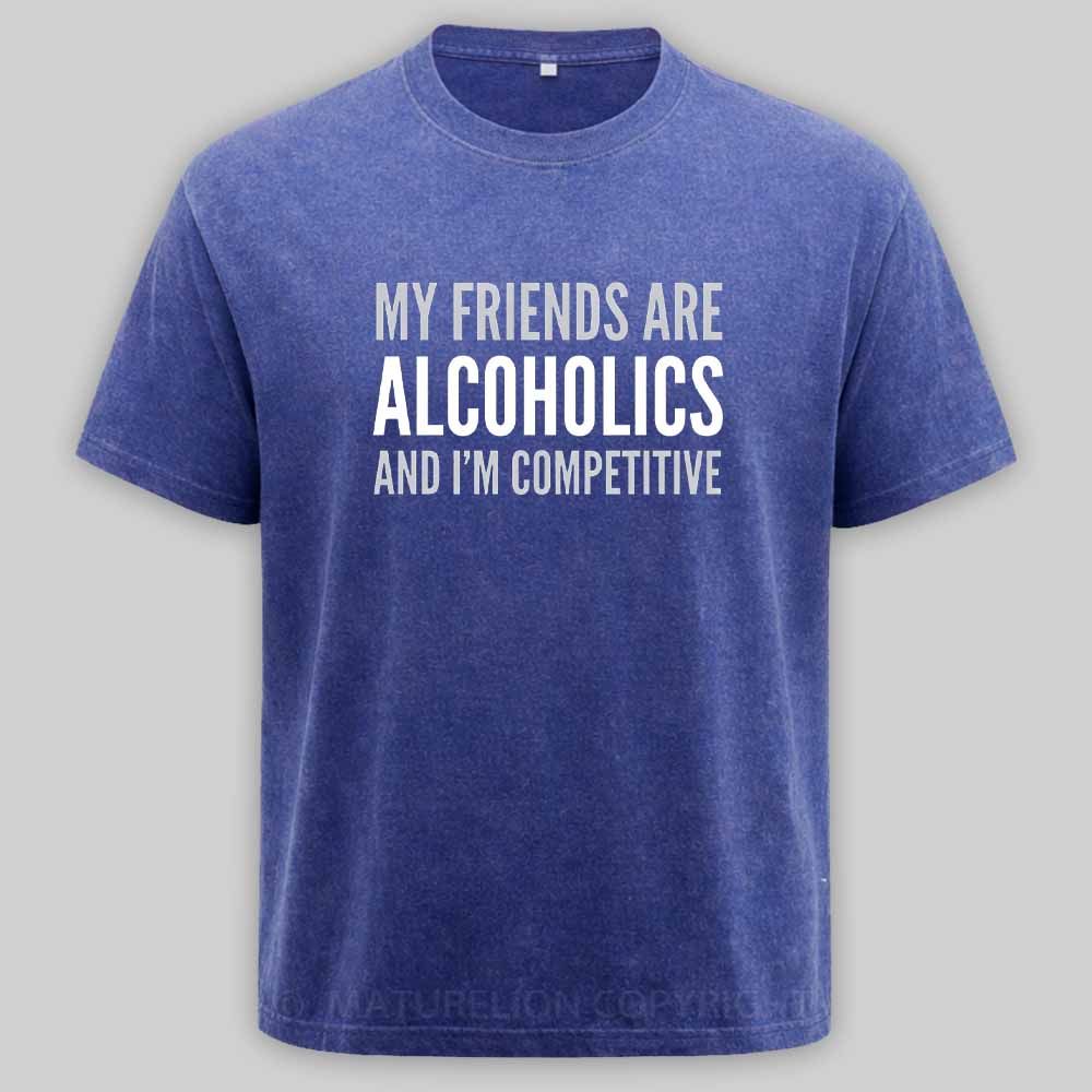 Maturelion Drinking Humor My Friend’s Are Alcoholics Washed T-shirt