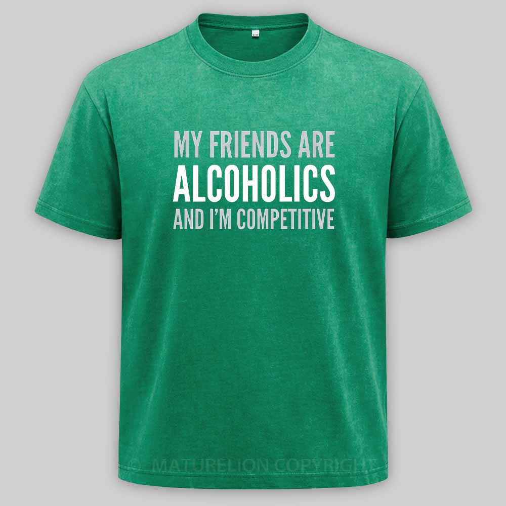 Maturelion Drinking Humor My Friend’s Are Alcoholics Washed T-shirt