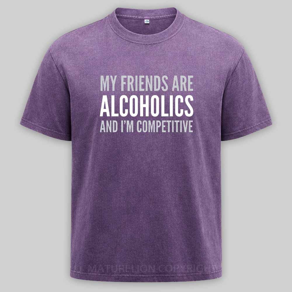 Maturelion Drinking Humor My Friend’s Are Alcoholics Washed T-shirt