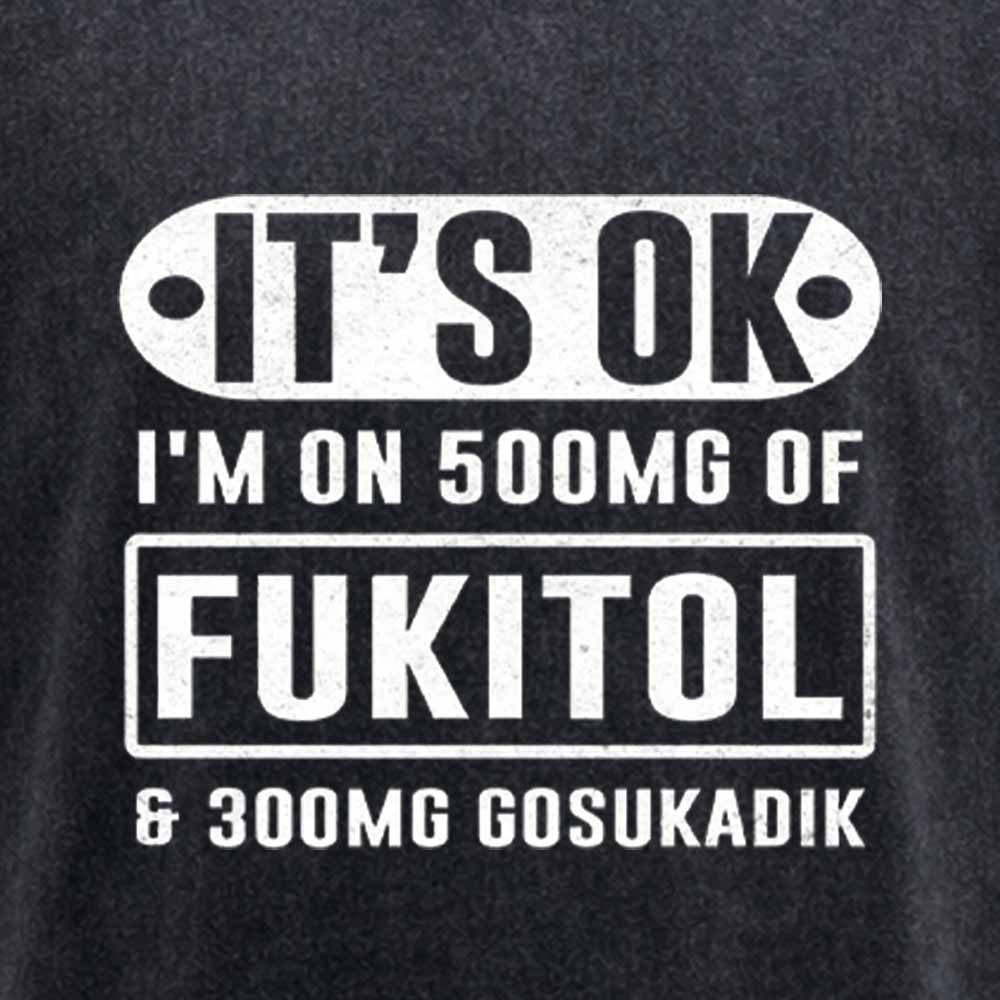 Maturelion It's Ok I'm On 500Mg Of Fukitol Funny Sarcastic Meme Washed T-shirt