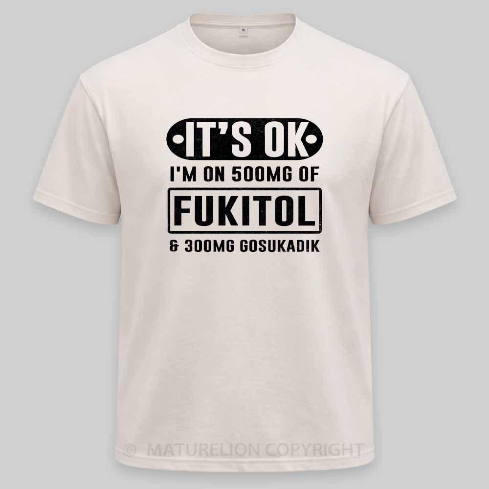 Maturelion It's Ok I'm On 500Mg Of Fukitol Funny Sarcastic Meme Washed T-shirt