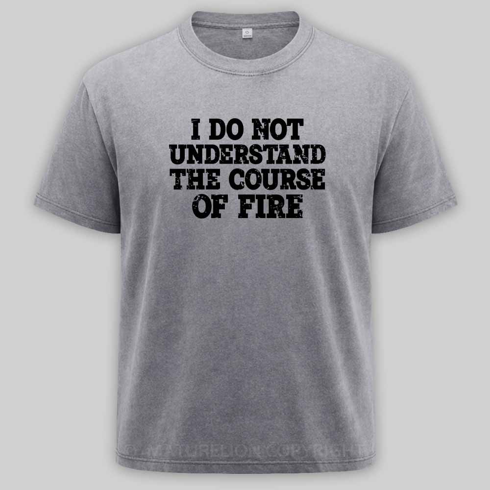 Maturelion I Do Not Understand The Course of Fire Washed T-shirt
