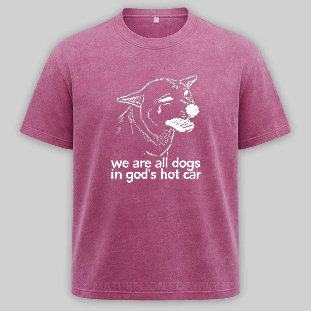 Maturelion We Are All Dogs In God's Hot Car Washed T-shirt