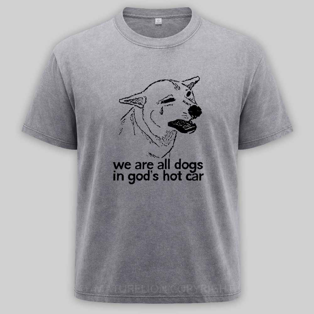 Maturelion We Are All Dogs In God's Hot Car Washed T-shirt