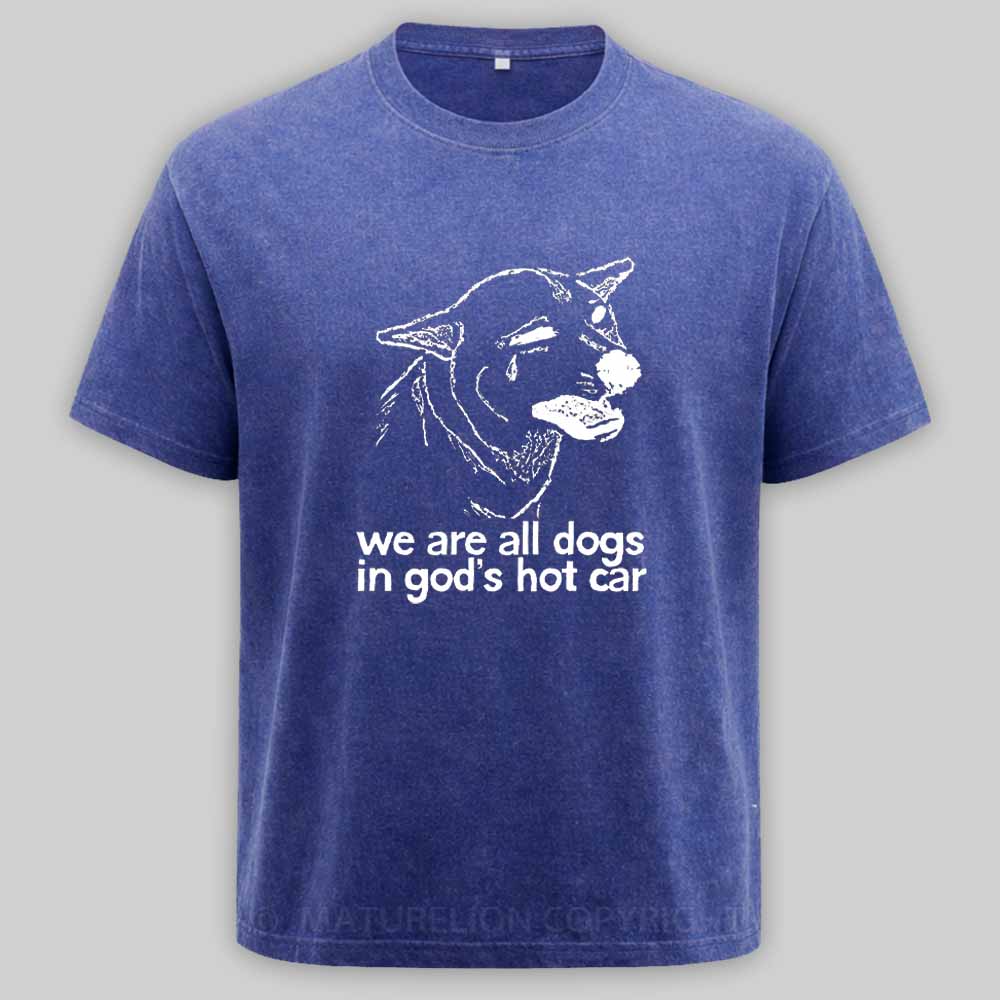 Maturelion We Are All Dogs In God's Hot Car Washed T-shirt