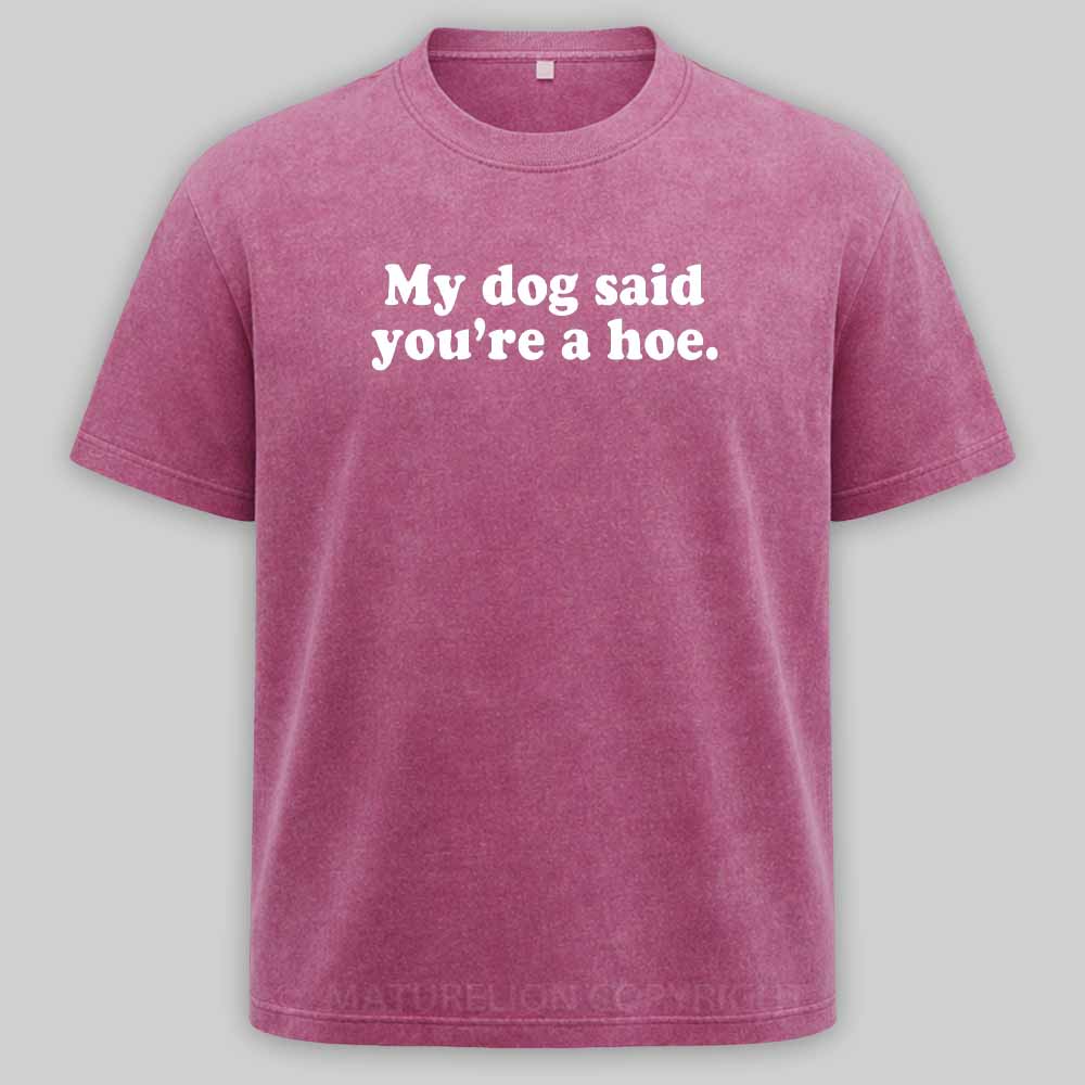 Maturelion My Dog Said You're A Hoe Washed T-shirt
