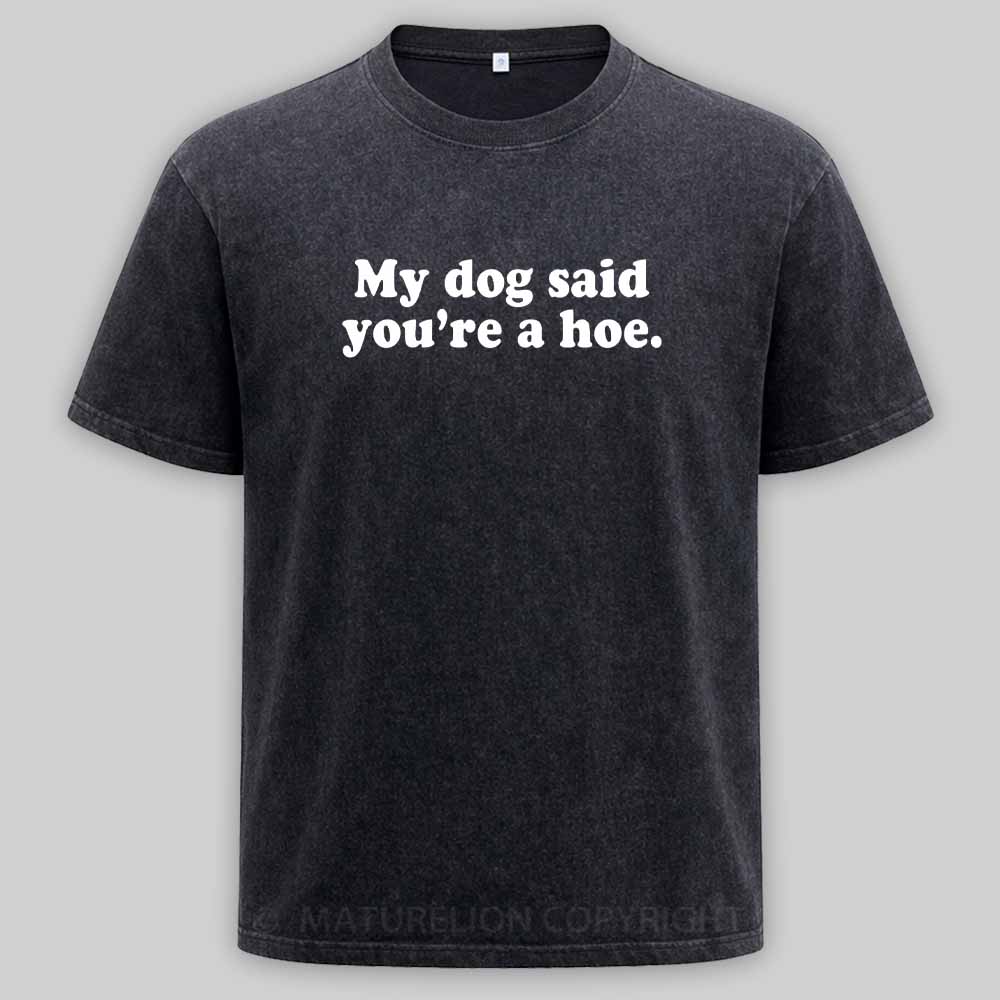 Maturelion My Dog Said You're A Hoe Washed T-shirt
