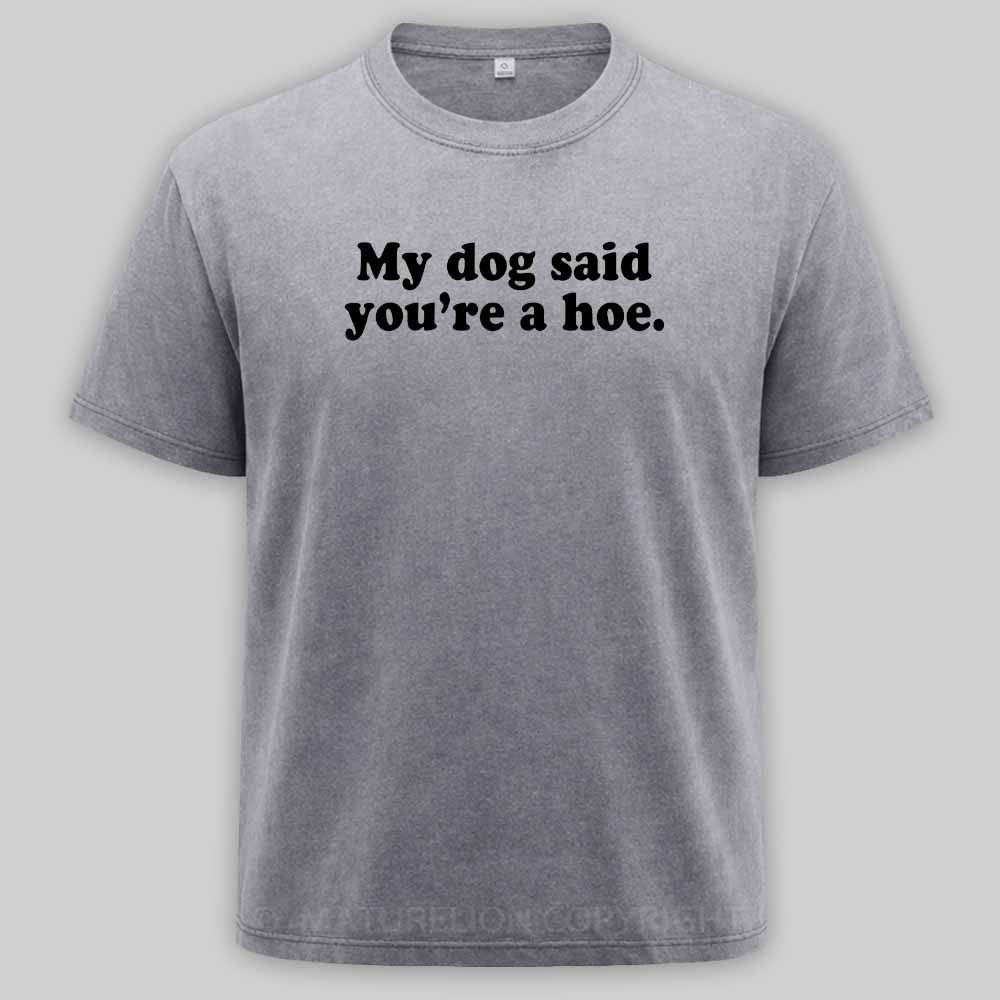 Maturelion My Dog Said You're A Hoe Washed T-shirt