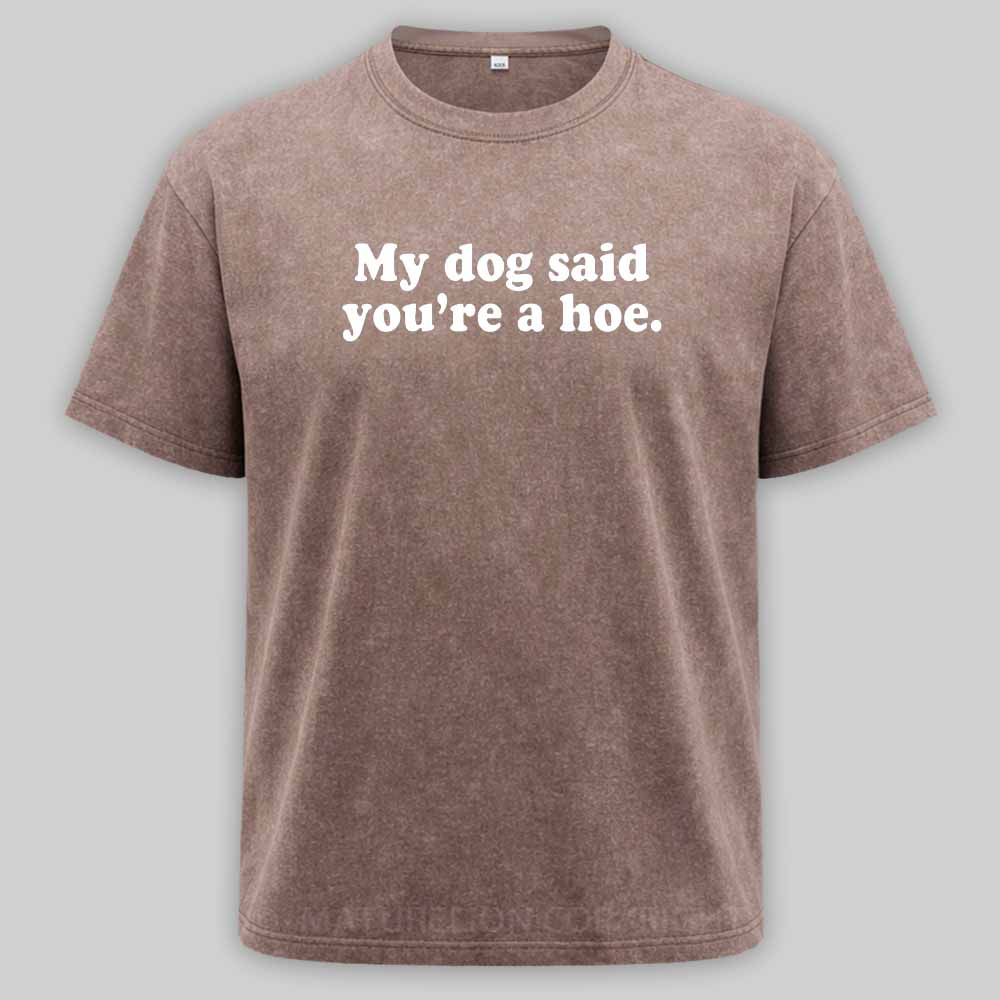 Maturelion My Dog Said You're A Hoe Washed T-shirt