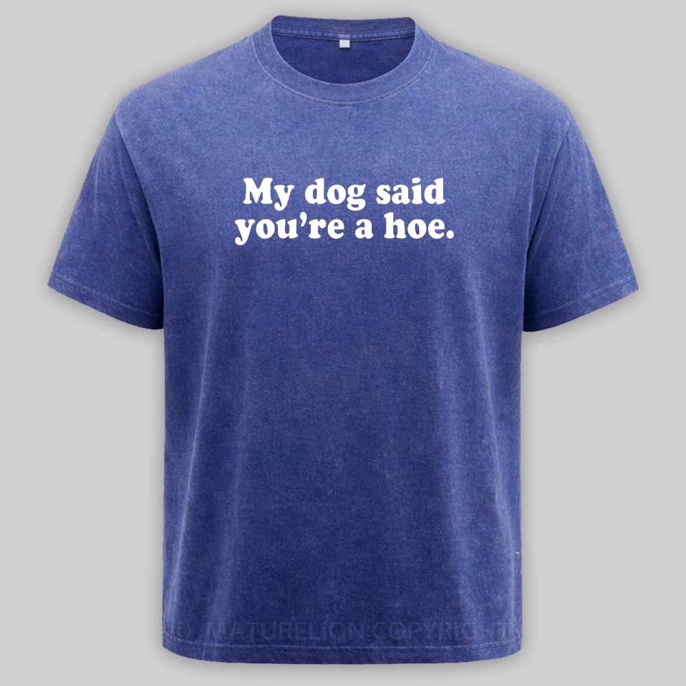 Maturelion My Dog Said You're A Hoe Washed T-shirt