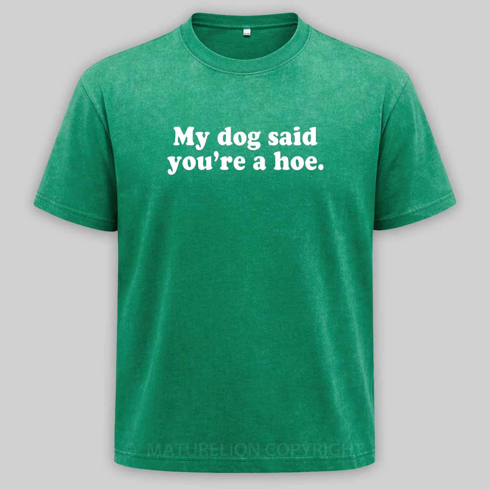 Maturelion My Dog Said You're A Hoe Washed T-shirt