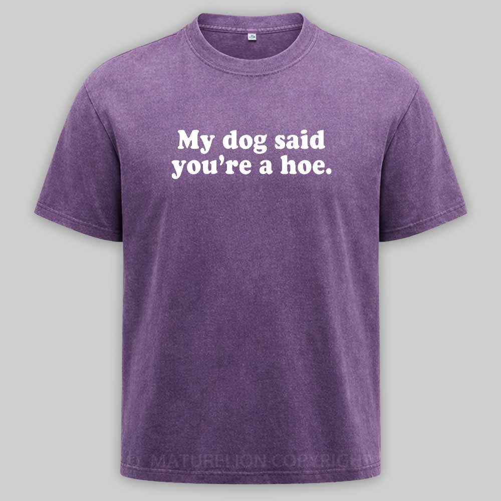 Maturelion My Dog Said You're A Hoe Washed T-shirt