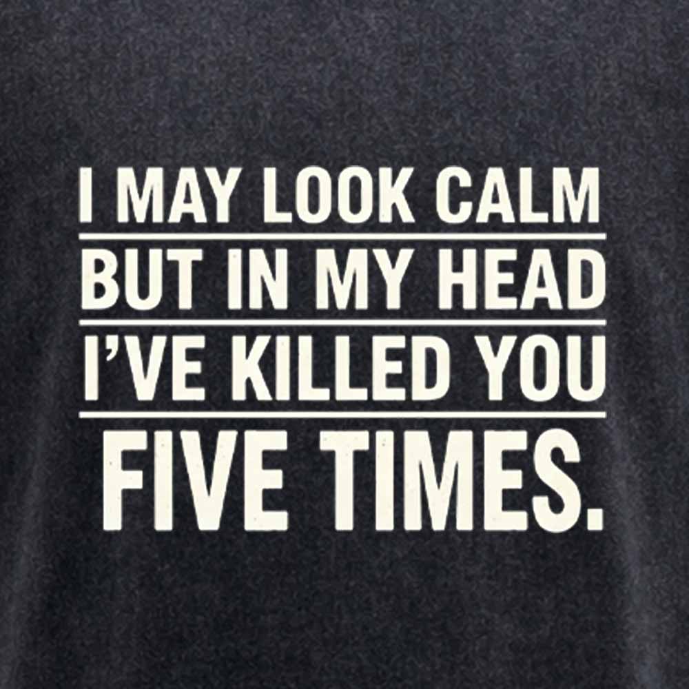Maturelion I May Look Calm But In My Head I've Killed You Five Times Washed T-shirt