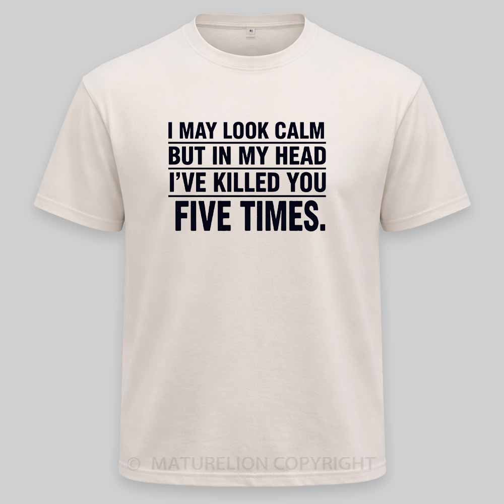 Maturelion I May Look Calm But In My Head I've Killed You Five Times Washed T-shirt