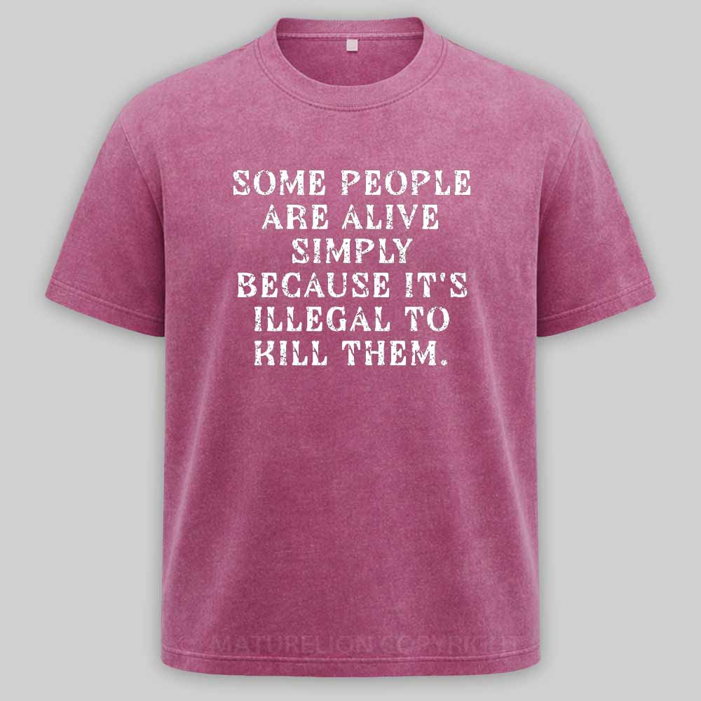 Maturelion Some People Are Alive Because Its Illegal to Kill - Dark Humor Washed T-shirt