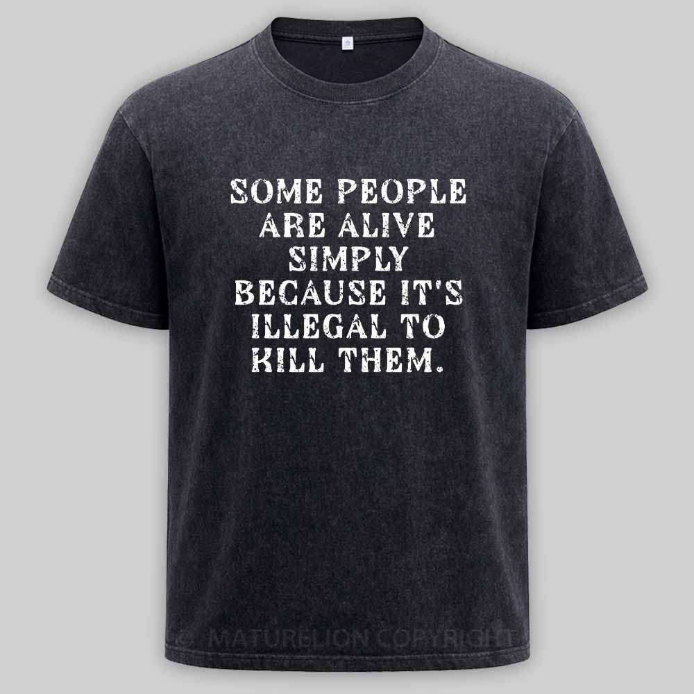 Maturelion Some People Are Alive Because Its Illegal to Kill - Dark Humor Washed T-shirt