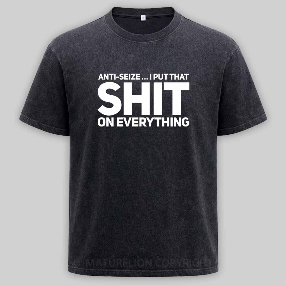 Maturelion Anti-Seize … I Put That Shit On Everything Washed T-shirt