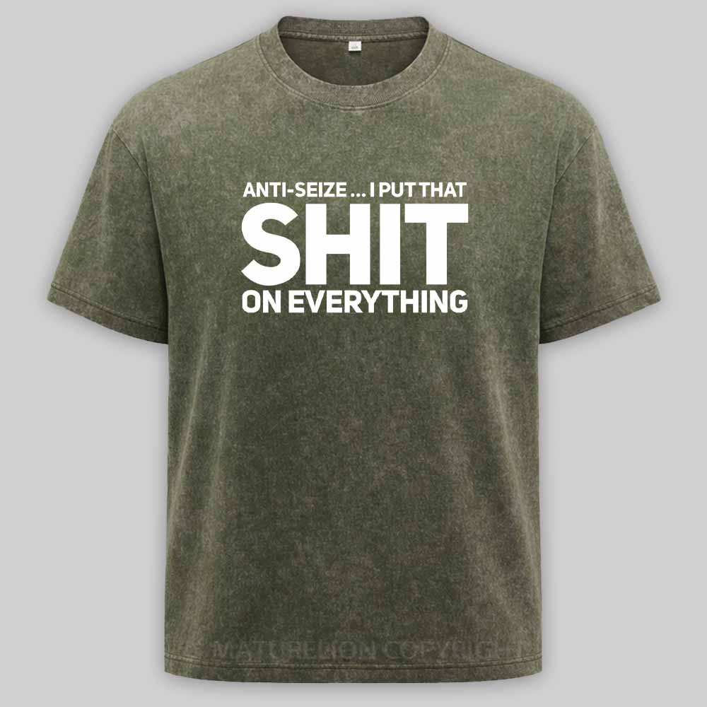 Maturelion Anti-Seize … I Put That Shit On Everything Washed T-shirt