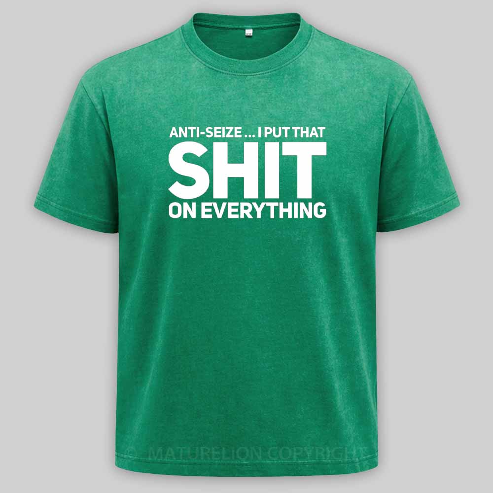 Maturelion Anti-Seize … I Put That Shit On Everything Washed T-shirt