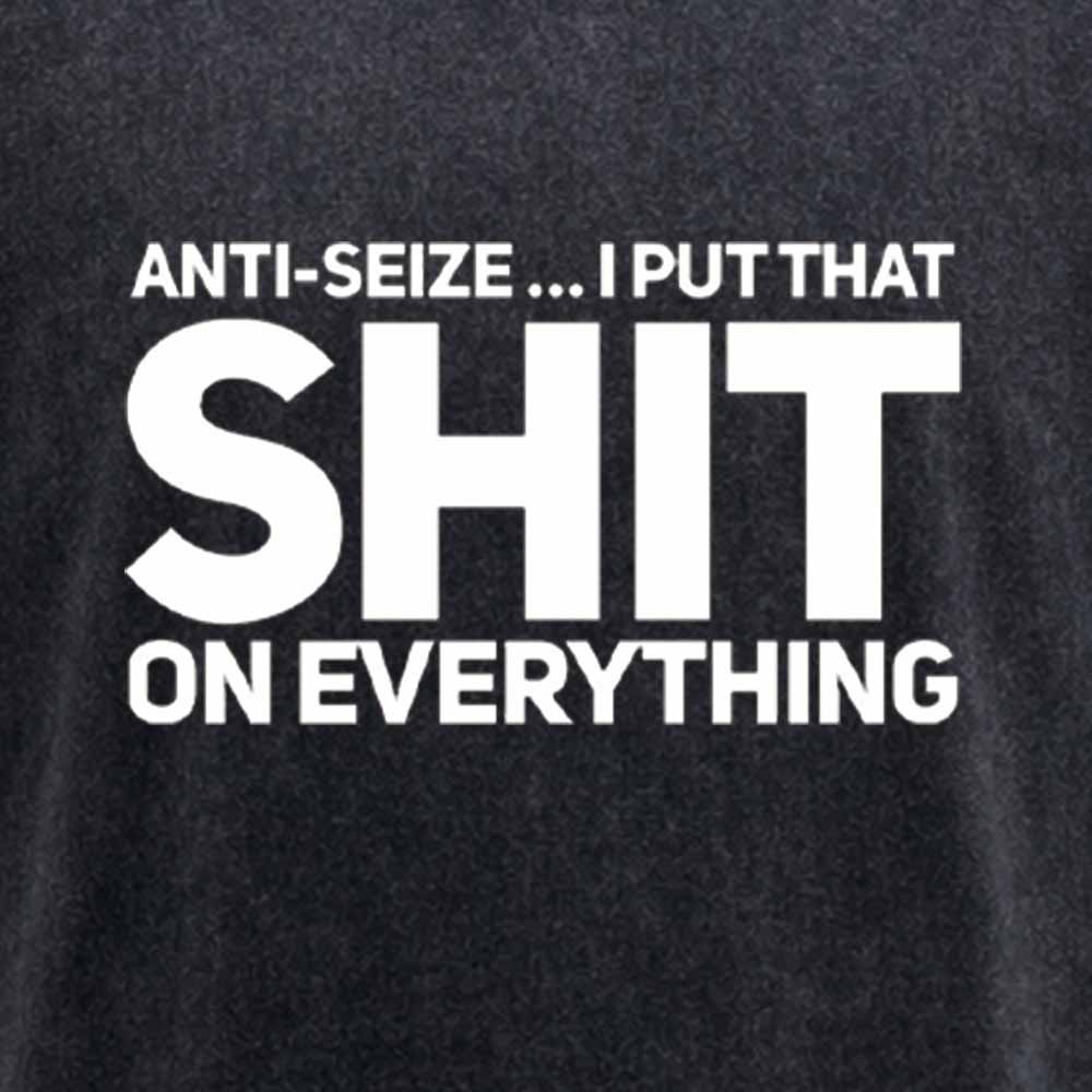 Maturelion Anti-Seize … I Put That Shit On Everything Washed T-shirt