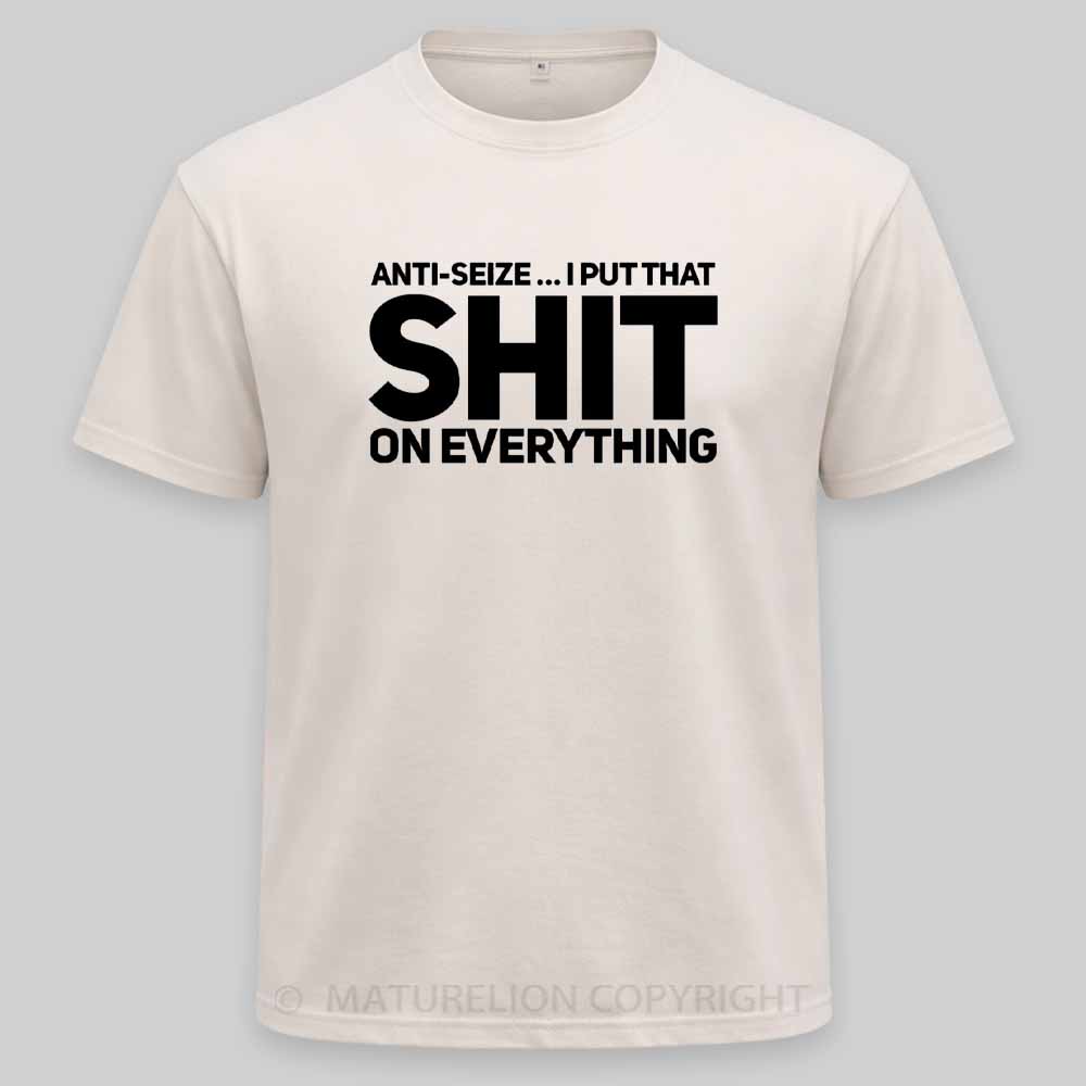 Maturelion Anti-Seize … I Put That Shit On Everything Washed T-shirt