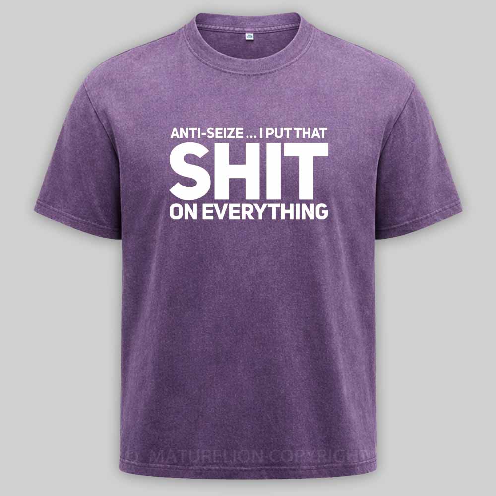 Maturelion Anti-Seize … I Put That Shit On Everything Washed T-shirt