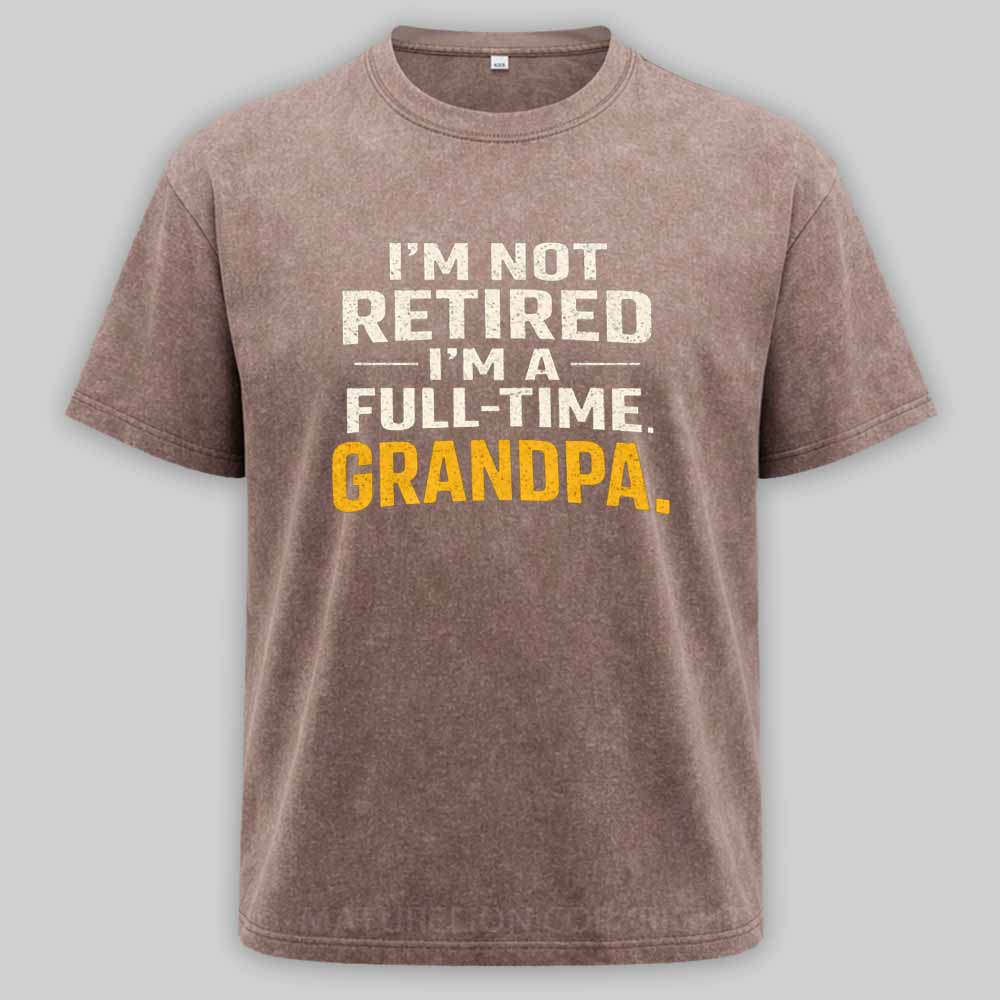 Maturelion I'm Not Retired Full Time Grandpa - Funny Retirement Grandpa Washed T-shirt
