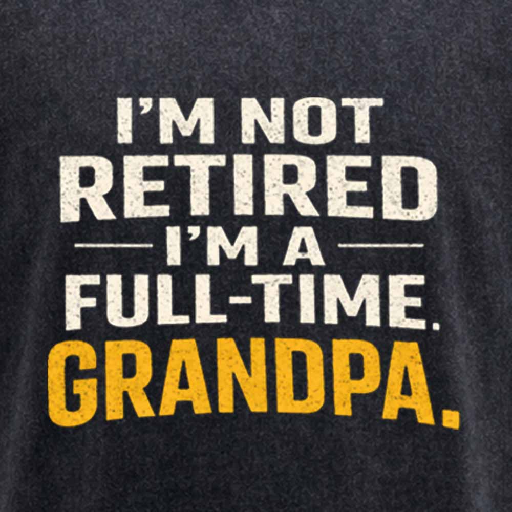 Maturelion I'm Not Retired Full Time Grandpa - Funny Retirement Grandpa Washed T-shirt