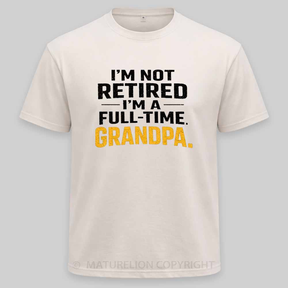 Maturelion I'm Not Retired Full Time Grandpa - Funny Retirement Grandpa Washed T-shirt
