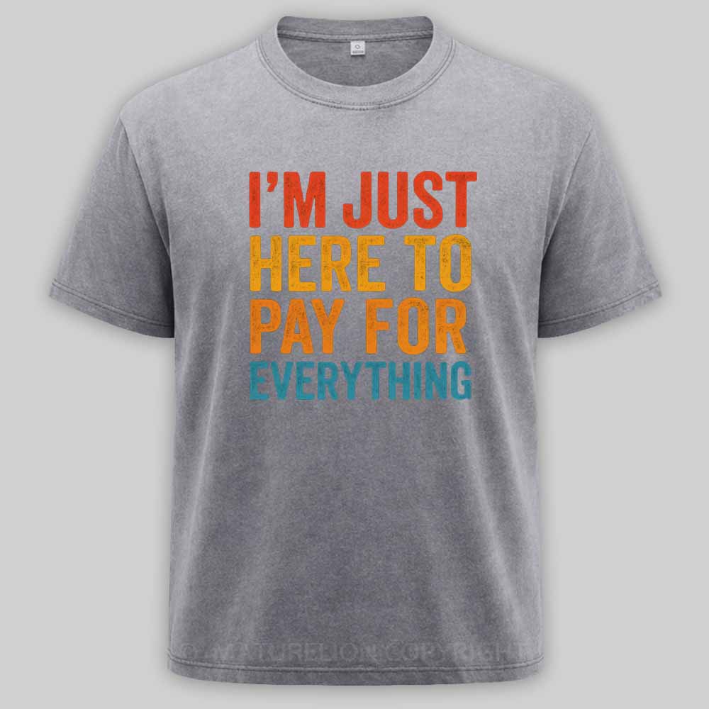 Maturelion I'm Just Here To Pay For Everything Washed T-shirt