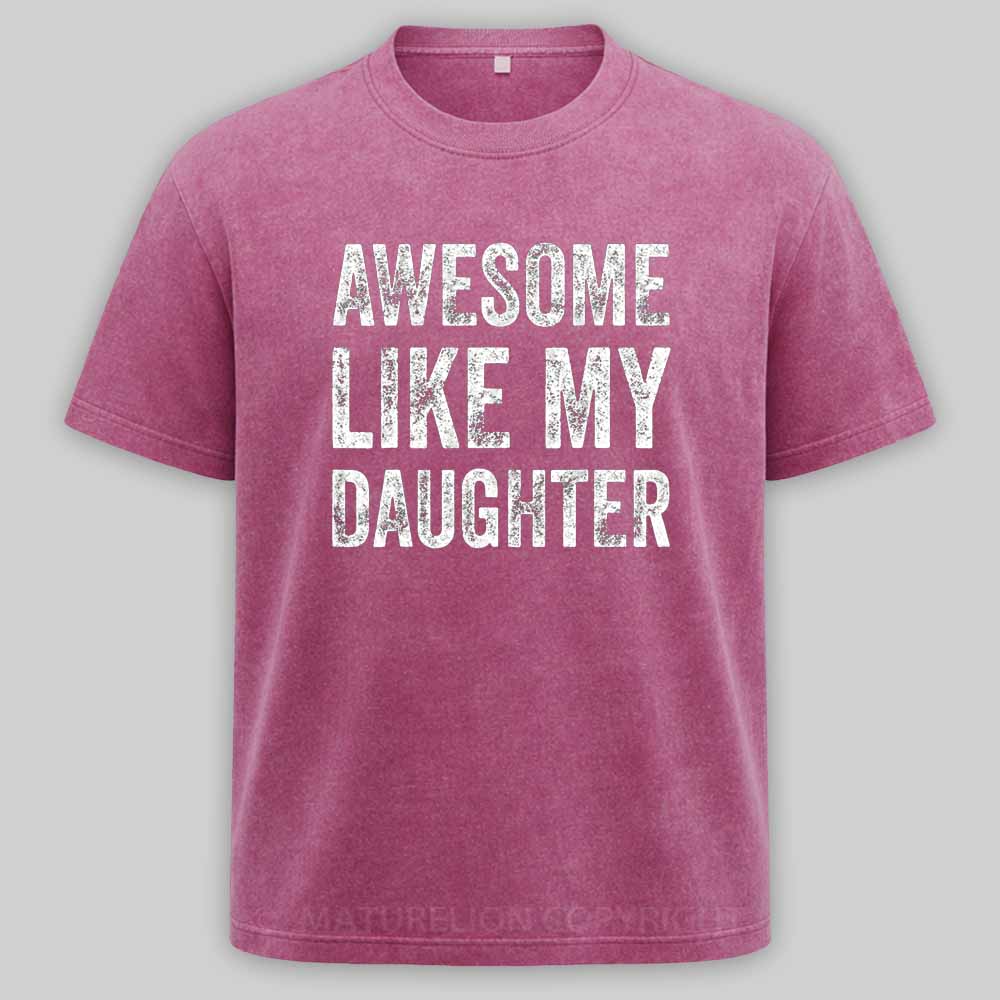 Maturelion Awesome Like My Daughter Fathers Day Dad Washed T-shirt