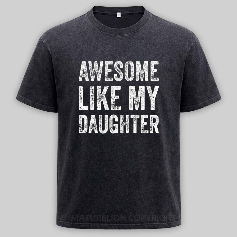 Maturelion Awesome Like My Daughter Fathers Day Dad Washed T-shirt