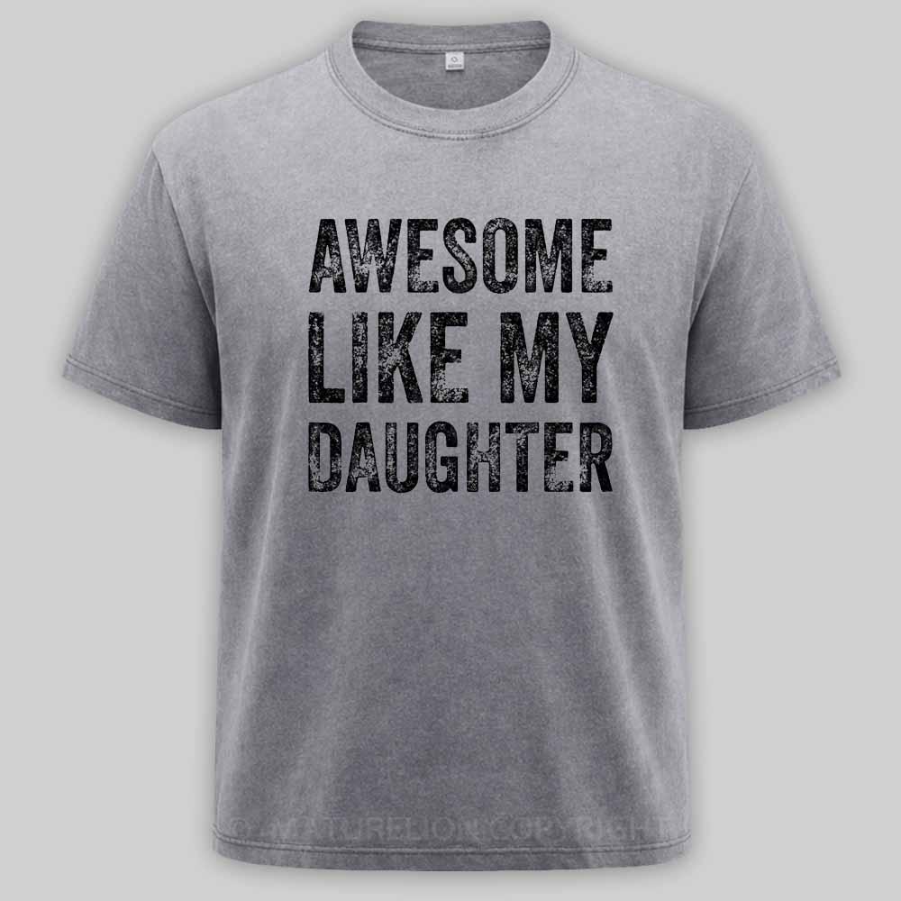 Maturelion Awesome Like My Daughter Fathers Day Dad Washed T-shirt