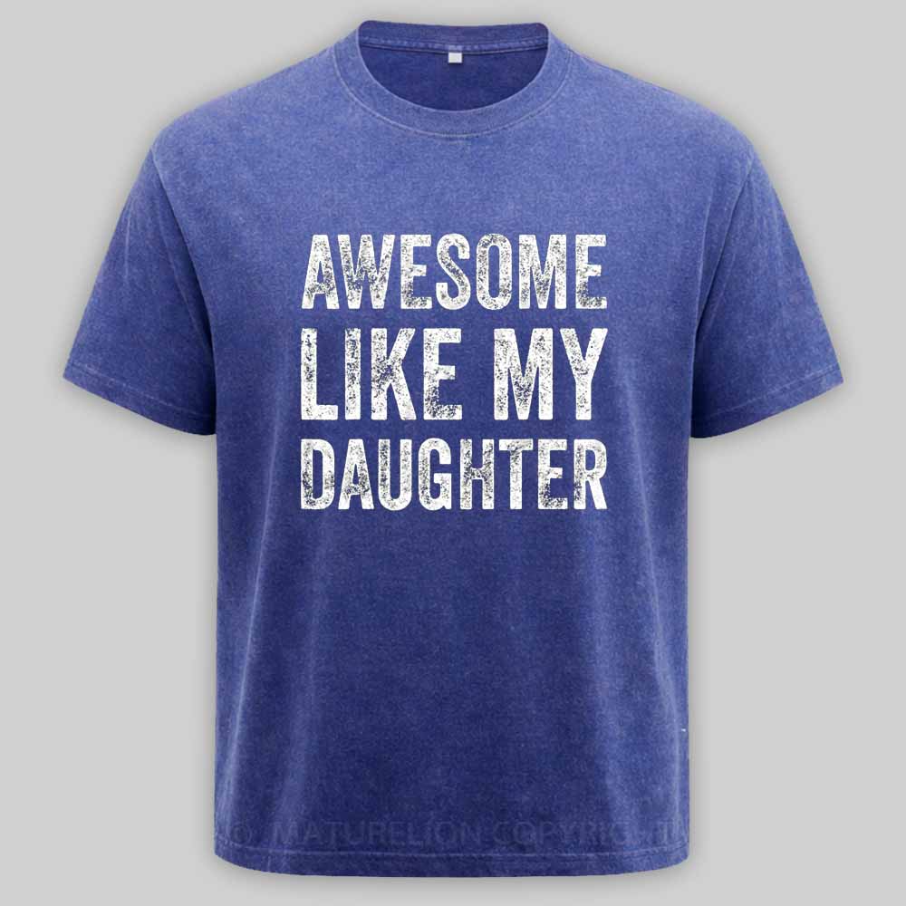 Maturelion Awesome Like My Daughter Fathers Day Dad Washed T-shirt