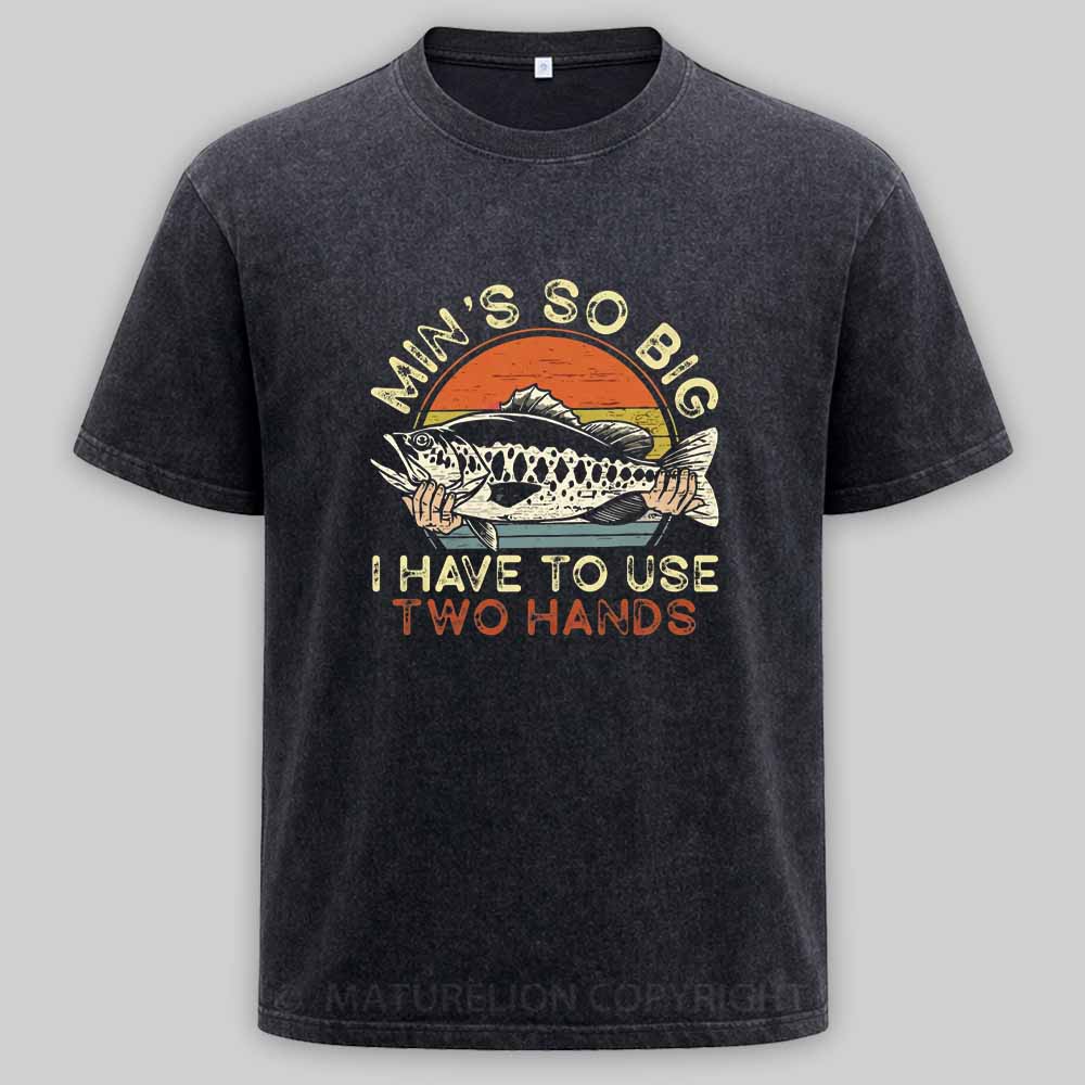 Maturelion Funny Fishing Min's So Big I Have To Use Two Hands Washed T-shirt