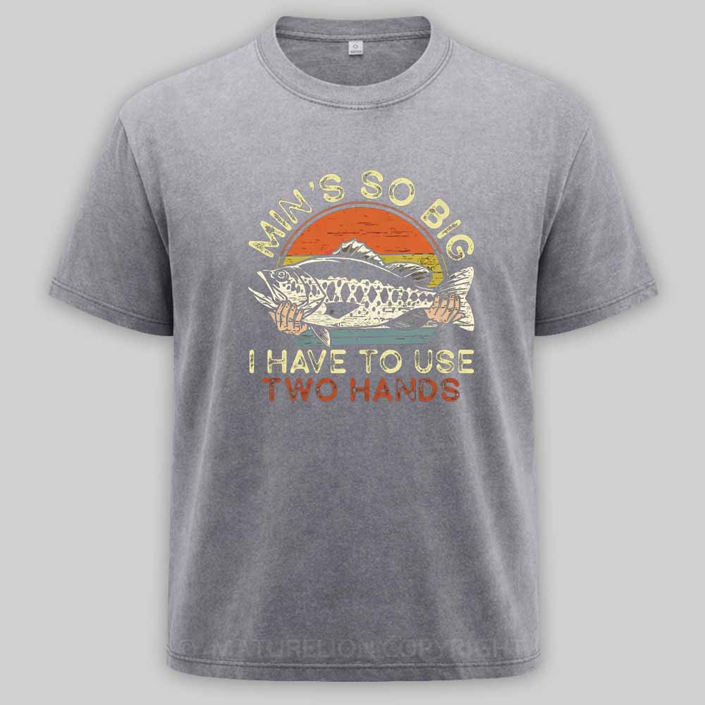Maturelion Funny Fishing Min's So Big I Have To Use Two Hands Washed T-shirt