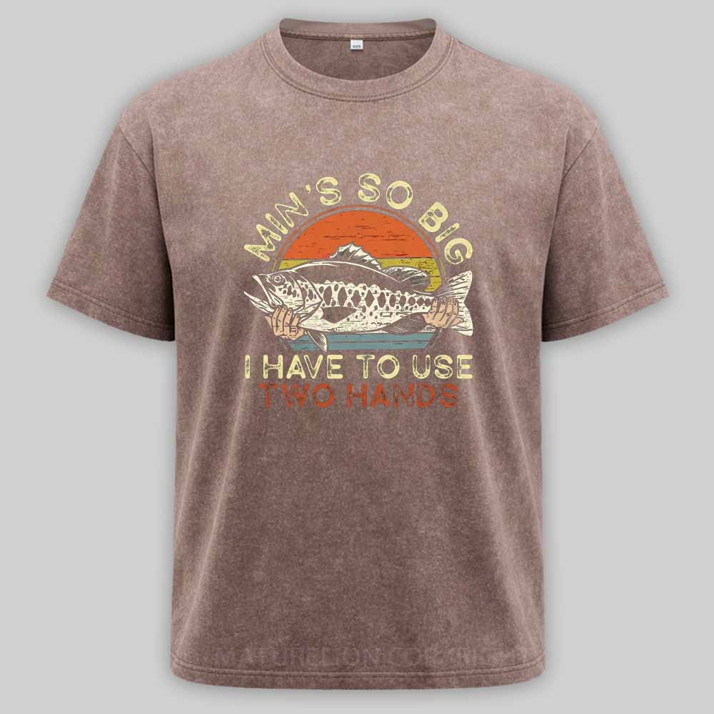Maturelion Funny Fishing Min's So Big I Have To Use Two Hands Washed T-shirt