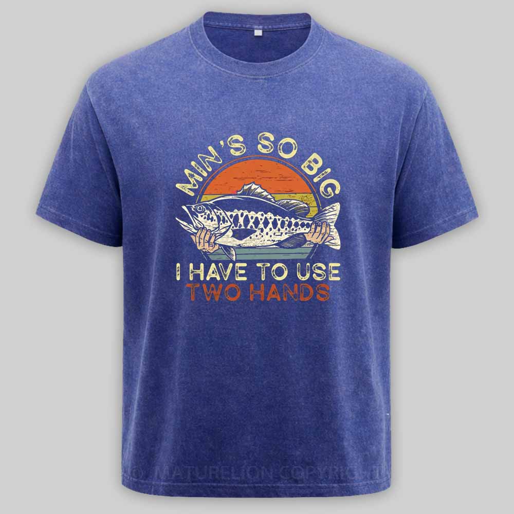 Maturelion Funny Fishing Min's So Big I Have To Use Two Hands Washed T-shirt