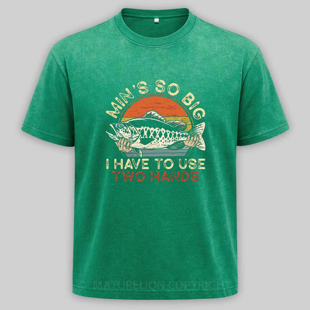 Maturelion Funny Fishing Min's So Big I Have To Use Two Hands Washed T-shirt