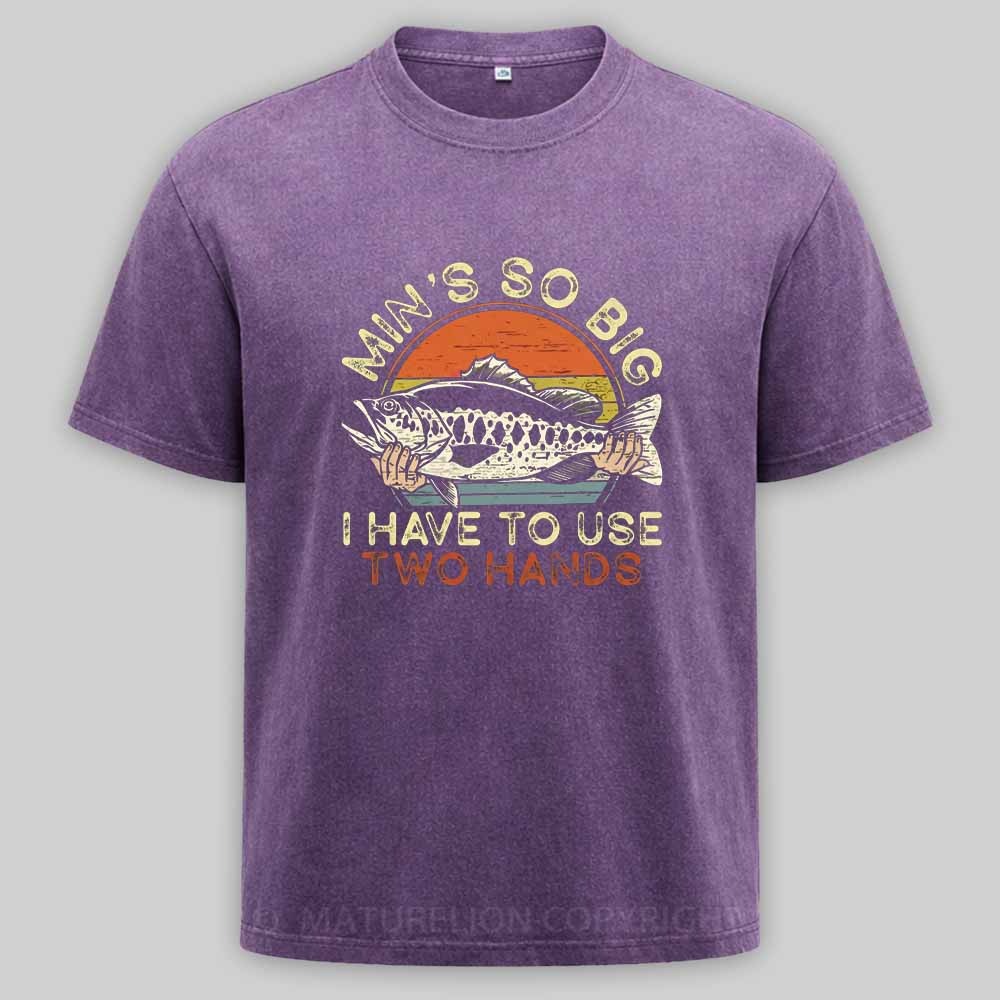 Maturelion Funny Fishing Min's So Big I Have To Use Two Hands Washed T-shirt