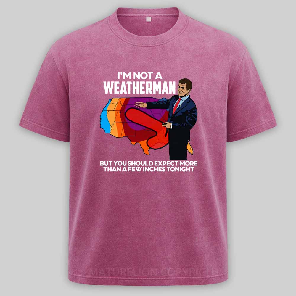 Maturelion I'm Not a Weatherman, But You Can Expect a Few Inches Washed T-shirt
