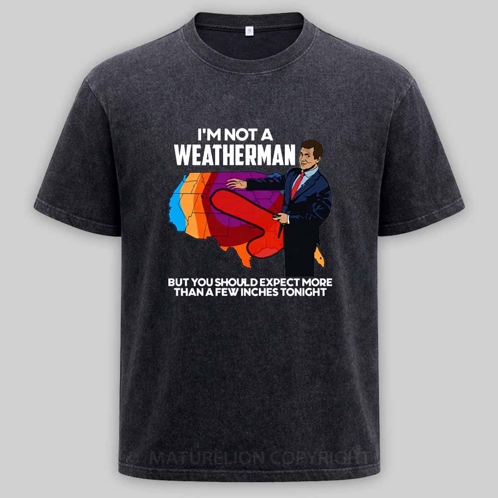 Maturelion I'm Not a Weatherman, But You Can Expect a Few Inches Washed T-shirt