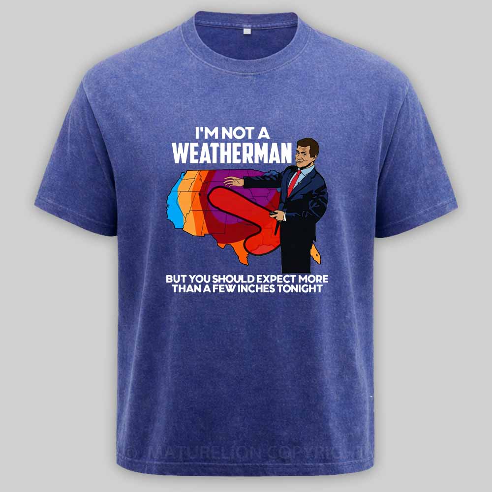 Maturelion I'm Not a Weatherman, But You Can Expect a Few Inches Washed T-shirt